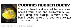 Cubaris Rubber Ducky. You are loved and adored by everyone around you! Kind and supportive, you look after the people in your life. Don't doubt yourself, you're stronger than you think! by: casiopea's isopod quiz.
